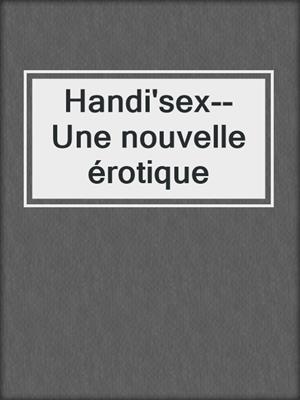 cover image of Handi'sex--Une nouvelle érotique