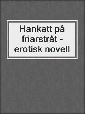 cover image of Hankatt på friarstråt – erotisk novell