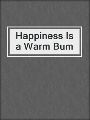 cover image of Happiness Is a Warm Bum
