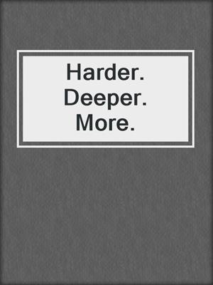 cover image of Harder. Deeper. More.