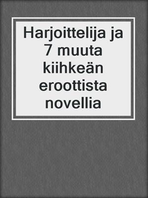 cover image of Harjoittelija ja 7 muuta kiihkeän eroottista novellia