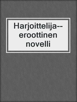 cover image of Harjoittelija--eroottinen novelli