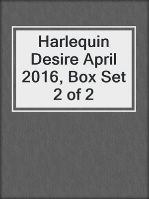 cover image of Harlequin Desire April 2016, Box Set 2 of 2