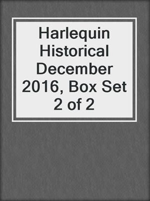 cover image of Harlequin Historical December 2016, Box Set 2 of 2
