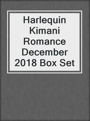 cover image of Harlequin Kimani Romance December 2018 Box Set
