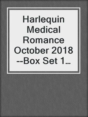 cover image of Harlequin Medical Romance October 2018--Box Set 1 of 2