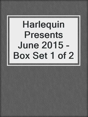 cover image of Harlequin Presents June 2015 - Box Set 1 of 2