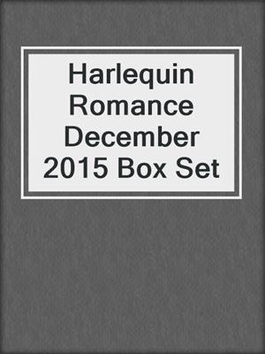 cover image of Harlequin Romance December 2015 Box Set