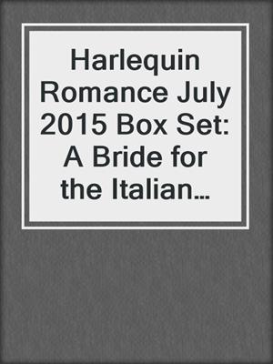cover image of Harlequin Romance July 2015 Box Set: A Bride for the Italian Boss\The Millionaire's True Worth\The Earl's Convenient Wife\Vettori's Damsel in Distress