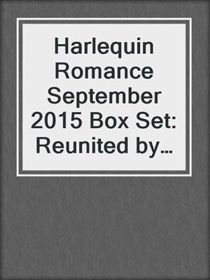 cover image of Harlequin Romance September 2015 Box Set: Reunited by a Baby Secret\A Wedding for the Greek Tycoon\Beauty & Her Billionaire Boss\Newborn on Her Doorstep
