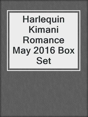cover image of Harlequin Kimani Romance May 2016 Box Set