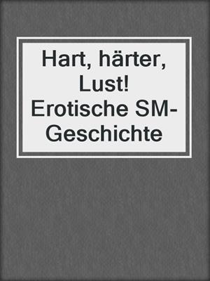 cover image of Hart, härter, Lust! Erotische SM-Geschichte