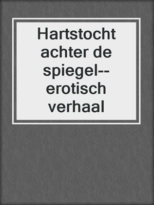 cover image of Hartstocht achter de spiegel--erotisch verhaal