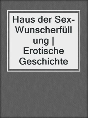 cover image of Haus der Sex-Wunscherfüllung | Erotische Geschichte