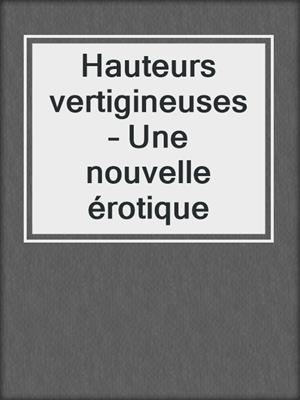 cover image of Hauteurs vertigineuses – Une nouvelle érotique