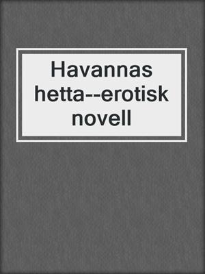 cover image of Havannas hetta--erotisk novell