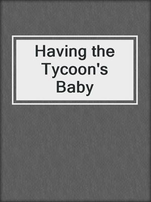 cover image of Having the Tycoon's Baby