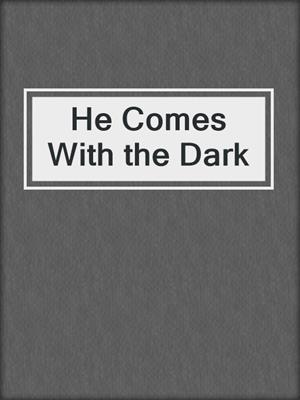 cover image of He Comes With the Dark