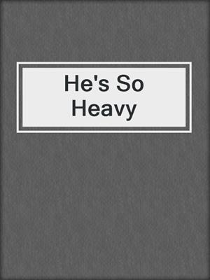 cover image of He's So Heavy