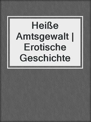 cover image of Heiße Amtsgewalt | Erotische Geschichte