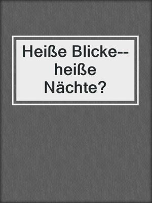 cover image of Heiße Blicke--heiße Nächte?