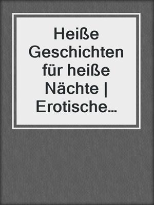 cover image of Heiße Geschichten für heiße Nächte | Erotische Geschichten