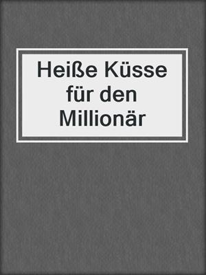 cover image of Heiße Küsse für den Millionär