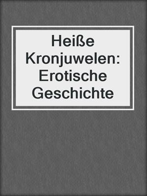 cover image of Heiße Kronjuwelen: Erotische Geschichte