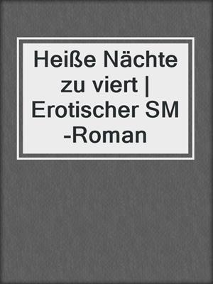 cover image of Heiße Nächte zu viert | Erotischer SM-Roman