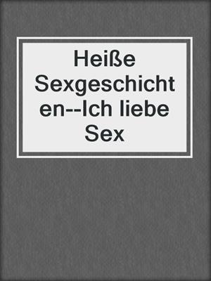 cover image of Heiße Sexgeschichten--Ich liebe Sex