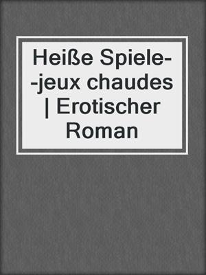 cover image of Heiße Spiele--jeux chaudes | Erotischer Roman