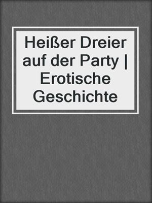 cover image of Heißer Dreier auf der Party | Erotische Geschichte