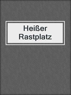 cover image of Heißer Rastplatz