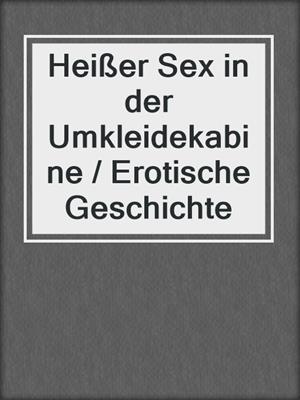 cover image of Heißer Sex in der Umkleidekabine / Erotische Geschichte