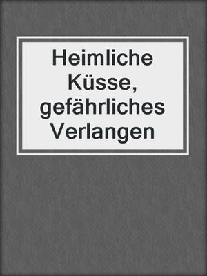 cover image of Heimliche Küsse, gefährliches Verlangen