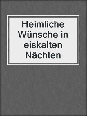 cover image of Heimliche Wünsche in eiskalten Nächten