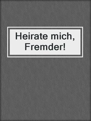 cover image of Heirate mich, Fremder!