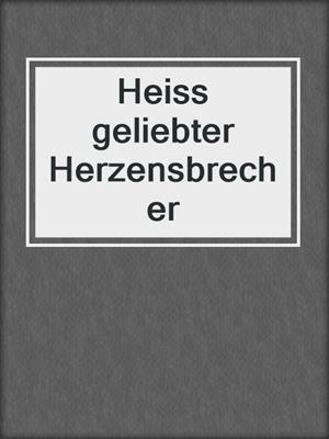 cover image of Heiss geliebter Herzensbrecher