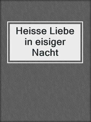 cover image of Heisse Liebe in eisiger Nacht