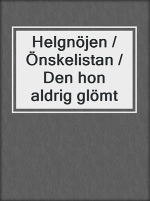 cover image of Helgnöjen / Önskelistan / Den hon aldrig glömt