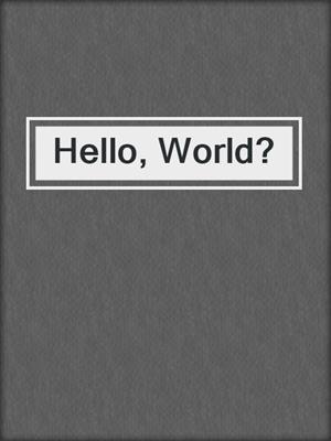 cover image of Hello, World?