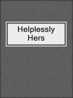 cover image of Helplessly Hers