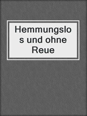 cover image of Hemmungslos und ohne Reue