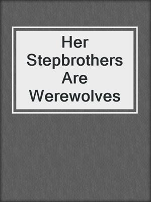 cover image of Her Stepbrothers Are Werewolves