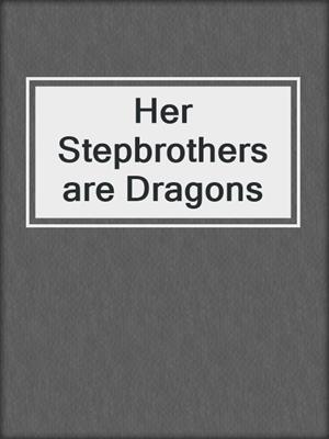 cover image of Her Stepbrothers are Dragons