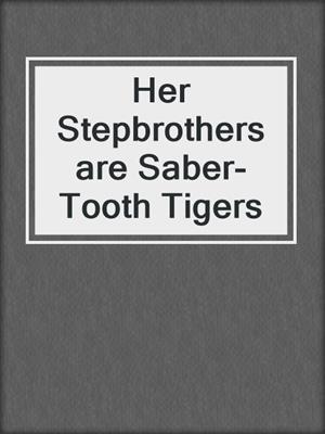 cover image of Her Stepbrothers are Saber-Tooth Tigers