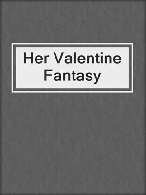 cover image of Her Valentine Fantasy