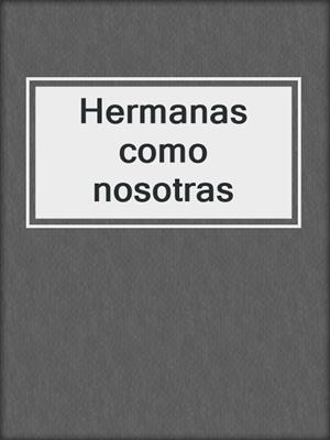 cover image of Hermanas como nosotras