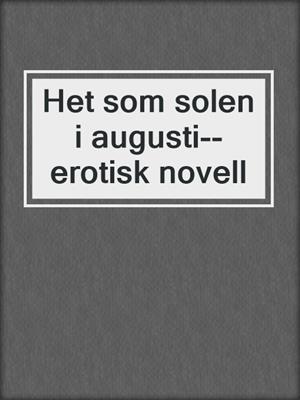 cover image of Het som solen i augusti--erotisk novell