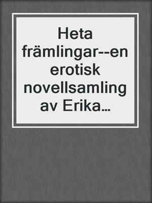 cover image of Heta främlingar--en erotisk novellsamling av Erika Svensson